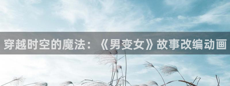 51动漫色版：穿越时空的魔法：《男变女》故事改编动画